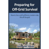 Preparing for Off-Grid Survival: How to live a self-sufficient, modern-day life