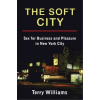 The Soft City: Sex for Business and Pleasure in New York City (Williams Terry)