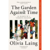 The Garden Against Time - Olivia Laing, Pan Macmillan