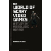 The World of Scary Video Games: A Study in Videoludic Horror (Perron Bernard)