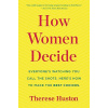 How Women Decide: Whats True, Whats Not, and What Strategies Spark the Best Choices