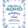 Thriving with ADHD Workbook for Teens: Improve Focus, Get Organized, and Succeed