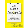 Eat, Sleep, Innovate - Andy Parker, Natalie Painchaud, Paul Cobban, Scott D. Anthony
