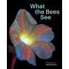 What the Bees See: A Honeybee's Eye View of the World