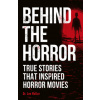 Behind the Horror: True Stories That Inspired Horror Movies (Brožovaná)