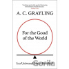 For the Good of the World - A.C. Grayling