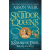 Katharine Parr, the Sixth Wife - Alison Weir