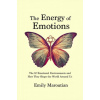The Energy of Emotions: The 10 Emotional Environments and How They Shape The World Around Us