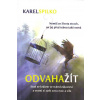Spilko Karel: Odvaha žít - Staň se králem ve svém království ... (Bez ohledu na to, co je dnes považováno za normální, co je nebo není přípustné, logické nebo přijatelné, najdi v sobě jedinečnou touhu