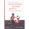 Webster Bethany: Objevování vnitřní matky (mateřské zranění jsou zvnitřnělé omezující domněnky a vzorce, jež nám v dospělosti na mnoha frontách způsobují komplikace a mají vliv na náš sebeobraz ( 378