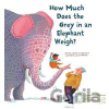 How Much Does the Grey in an Elephant Weigh - Erik van Os, Elle van Lieshout, Alice Hoogstag