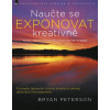 Naučte se exponovat kreativně - Bryan Peterson