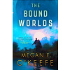 The Bound Worlds - Megan E. O'Keefe