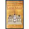 Beginner's Guide to the Traditional Latin Mass