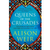 Queens of the Crusades - Alison Weir