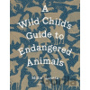 A Wild Child's Guide to Endangered Animals - Millie Marotta