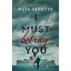 I Must Betray You - Ruta Sepetysová