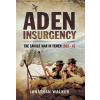 Aden Insurgency: The Savage War in Yemen 1962-67