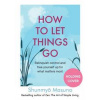 How to Let Things Go - Shunmyo Masuno, Ebury Publishing