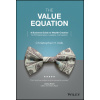 Value Equation: A Business Guide to Wealth Cre ation for Entrepreneurs, Leaders & Investors