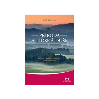 Příroda a lidská duše - Kultivace celistvosti a společenství v roztříštěném světě - Plotkin Bill