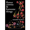 Flower Crowns and Fearsome Things - Amanda Lovelace