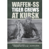 Waffen-SS Tiger Crews at Kursk: The Men of SS Panzer Regiments 1, 2 and 3 in Operation Citadel, July 5-15, 1943