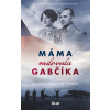 Máma milovala Gabčíka (a ještě Alenku a - Veronika Homolová Tóthová