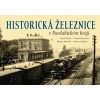 Historická železnice v Pardubickém kraji - Karel Černý, Roman Jeschke, Martin Navrátil, Martin Štěpán