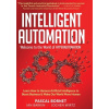 Intelligent Automation: Learn how to harness Artificial Intelligence to boost business & make our world more human (Bornet Pascal)