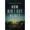 How Did I Get Here? - Christine Caine