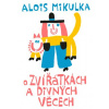 O zvířátkách a divných věcech - Mikulka Alois