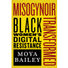 Misogynoir Transformed: Black Womens Digital Resistance (Bailey Moya)