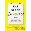 Eat, Sleep, Innovate - Scott D. Anthony, Paul Cobban, Natalie Painchaud, Andy Parker