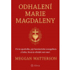 Odhalení Marie Magdaleny První apoštolka její feministické evangelium a láska - Watterson Meggan