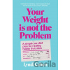 Your Weight Is Not the Problem - Cohen Lyndi