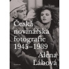 Česká novinářská fotografie 1945-1989 - Lábová Alena