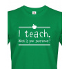 Tričko pro učitele I teach. What is your superpower?, Barva Zelená, Velikost 2XL Bezvatriko.cz 208160 - bila je