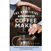 Unofficial Aeropress Coffee Maker Recipe Book ()