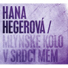 Hegerová Hana • Mlýnské kolo v srdci mém
