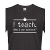 Tričko pro učitele I teach. What is your superpower?, Barva Černá, Velikost 2XL Bezvatriko.cz 208160 - bila je
