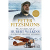 The Incredible Life of Hubert Wilkins - Peter FitzSimons