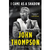 I Came As a Shadow - John Thompson