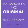 Narodil si sa ako originál