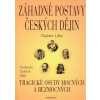 Záhadné postavy českých dějin Tragické osudy mocných a bezmocných