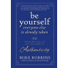 Be Yourself, Everyone Else Is Already Taken - Transform Your Life with the Power of Authenticity