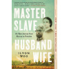 Master Slave Husband Wife: An Epic Journey from Slavery to Freedom