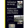 Uprostřed na okraji Rozhovory s lidmi kteří mění Sudety
