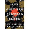 Let Only Red Flowers Bloom - Emily Feng