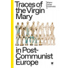 Traces of the Virgin Mary in Post-Communist Europe - Tatiana Zachar Podolinská